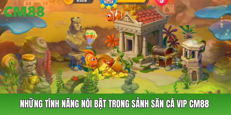 Tính năng nổi bật trong sảnh săn cá vip CM88